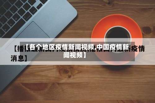 【各个地区疫情新闻视频,中国疫情新闻视频】-第2张图片