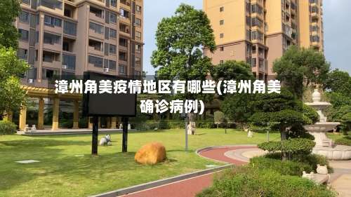 漳州角美疫情地区有哪些(漳州角美确诊病例)-第1张图片