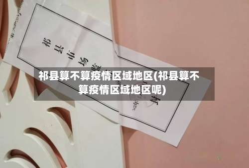 祁县算不算疫情区域地区(祁县算不算疫情区域地区呢)-第1张图片