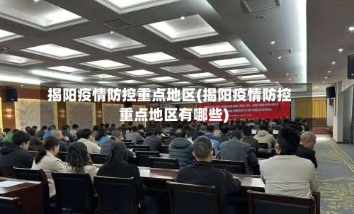 揭阳疫情防控重点地区(揭阳疫情防控重点地区有哪些)-第2张图片