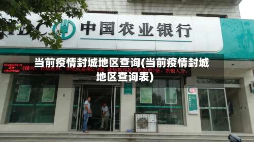 当前疫情封城地区查询(当前疫情封城地区查询表)-第1张图片