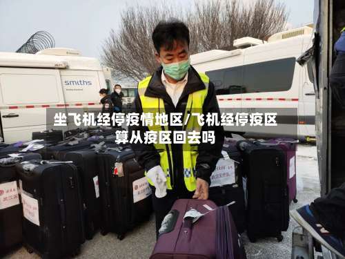 坐飞机经停疫情地区/飞机经停疫区算从疫区回去吗-第3张图片