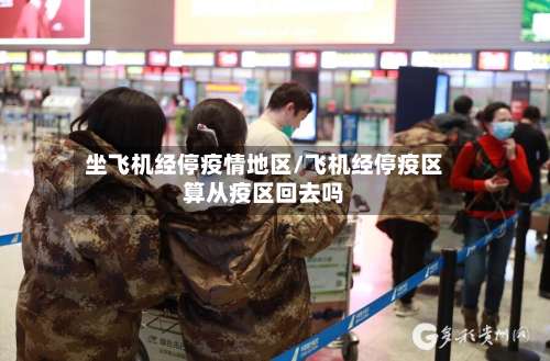 坐飞机经停疫情地区/飞机经停疫区算从疫区回去吗-第2张图片