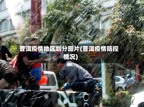 普洱疫情地区划分图片(普洱疫情防控情况)-第1张图片