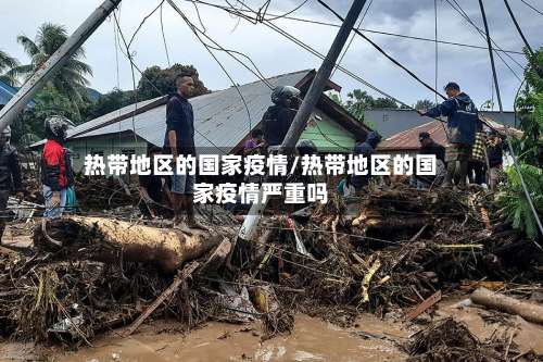 热带地区的国家疫情/热带地区的国家疫情严重吗-第1张图片