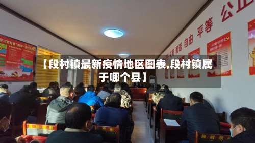 【段村镇最新疫情地区图表,段村镇属于哪个县】-第2张图片
