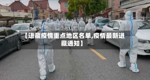 【进藏疫情重点地区名单,疫情最新进藏通知】-第3张图片