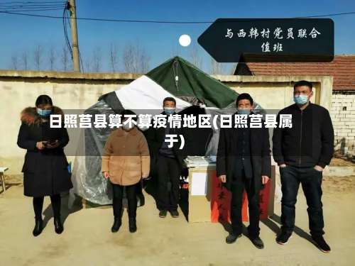 日照莒县算不算疫情地区(日照莒县属于)-第1张图片
