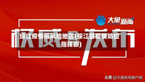 绥江疫情低风险地区(绥江县疫情防控指挥部)-第2张图片