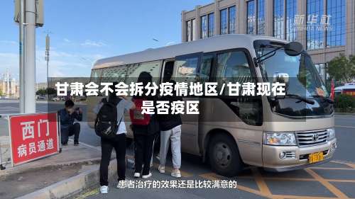 甘肃会不会拆分疫情地区/甘肃现在是否疫区-第2张图片