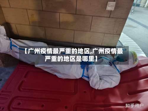 【广州疫情最严重的地区,广州疫情最严重的地区是哪里】-第1张图片