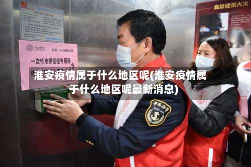 淮安疫情属于什么地区呢(淮安疫情属于什么地区呢最新消息)-第1张图片
