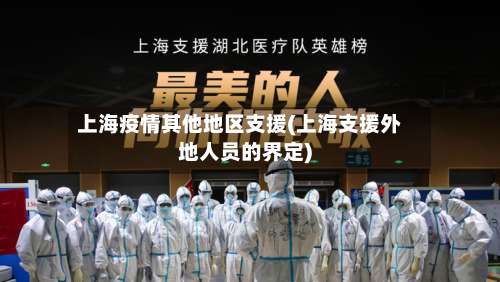 上海疫情其他地区支援(上海支援外地人员的界定)-第1张图片
