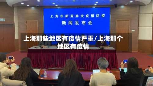 上海那些地区有疫情严重/上海那个地区有疫情-第1张图片
