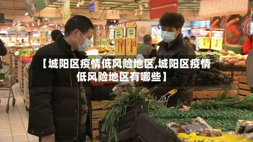 【城阳区疫情低风险地区,城阳区疫情低风险地区有哪些】-第2张图片