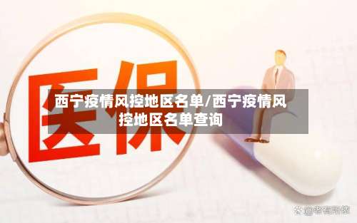 西宁疫情风控地区名单/西宁疫情风控地区名单查询-第1张图片
