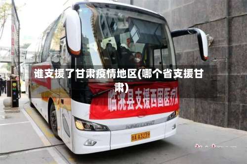 谁支援了甘肃疫情地区(哪个省支援甘肃)-第2张图片
