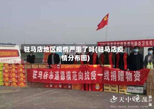 驻马店地区疫情严重了吗(驻马店疫情分布图)-第3张图片