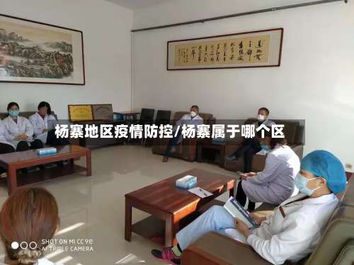 杨寨地区疫情防控/杨寨属于哪个区-第2张图片