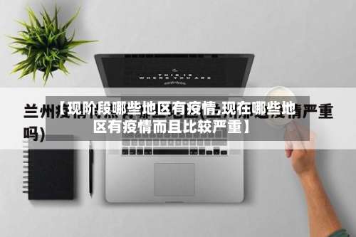【现阶段哪些地区有疫情,现在哪些地区有疫情而且比较严重】-第1张图片