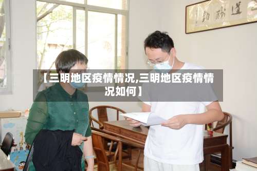 【三明地区疫情情况,三明地区疫情情况如何】-第1张图片
