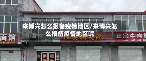 来博兴怎么报备疫情地区/来博兴怎么报备疫情地区呢-第1张图片