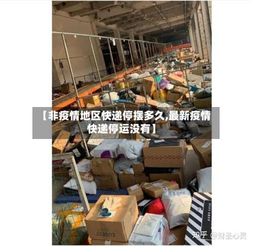 【非疫情地区快递停摆多久,最新疫情快递停运没有】-第2张图片