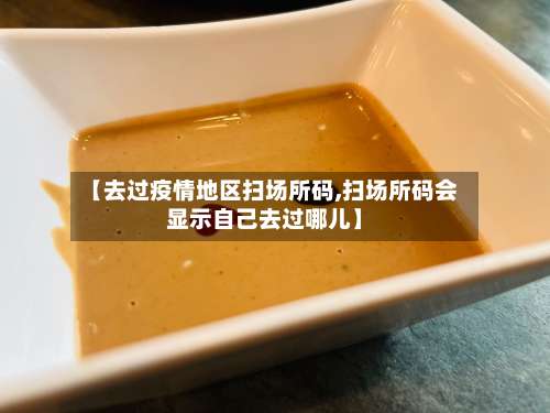 【去过疫情地区扫场所码,扫场所码会显示自己去过哪儿】-第2张图片