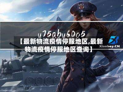 【最新物流疫情停服地区,最新物流疫情停服地区查询】-第3张图片