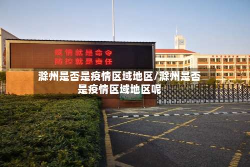 滁州是否是疫情区域地区/滁州是否是疫情区域地区呢-第3张图片