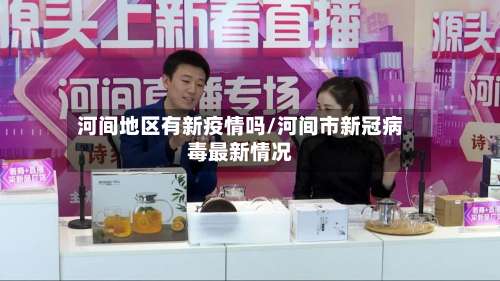河间地区有新疫情吗/河间市新冠病毒最新情况-第1张图片