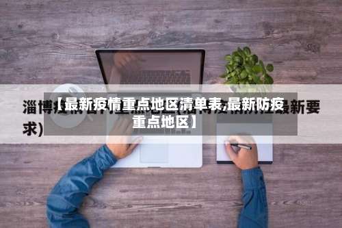 【最新疫情重点地区清单表,最新防疫重点地区】-第3张图片