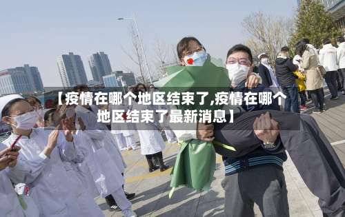 【疫情在哪个地区结束了,疫情在哪个地区结束了最新消息】-第2张图片