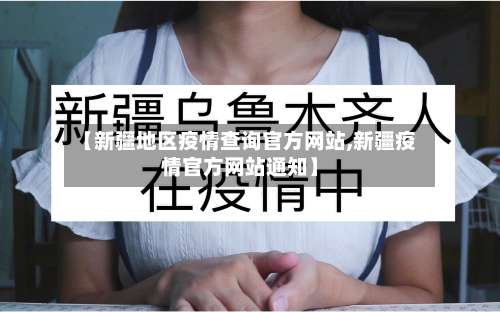 【新疆地区疫情查询官方网站,新疆疫情官方网站通知】-第1张图片