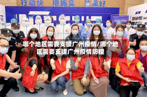 哪个地区需要支援广州疫情/哪个地区需要支援广州疫情防控-第3张图片