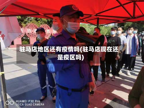驻马店地区还有疫情吗(驻马店现在还是疫区吗)-第1张图片