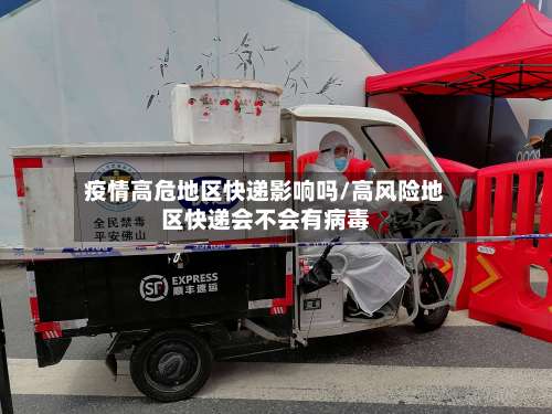 疫情高危地区快递影响吗/高风险地区快递会不会有病毒-第2张图片