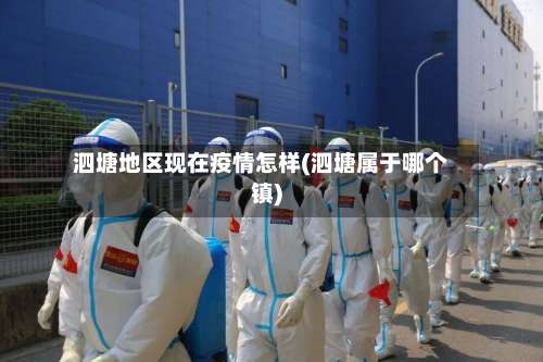 泗塘地区现在疫情怎样(泗塘属于哪个镇)-第1张图片