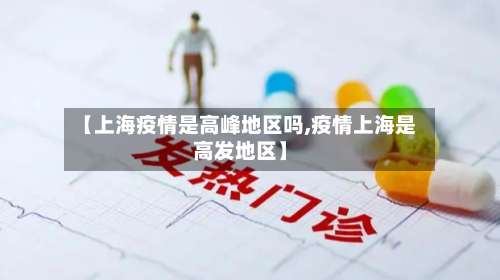 【上海疫情是高峰地区吗,疫情上海是高发地区】-第1张图片