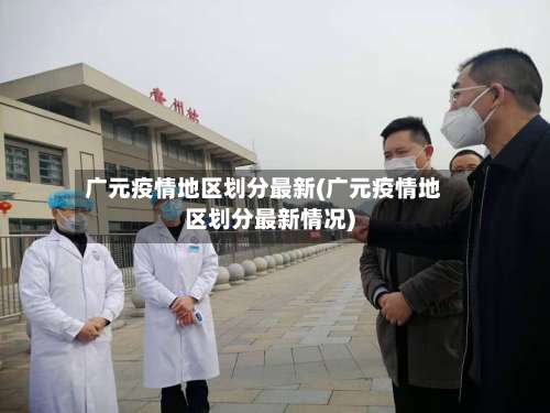 广元疫情地区划分最新(广元疫情地区划分最新情况)-第3张图片