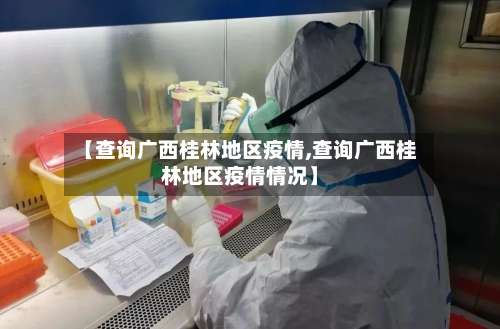 【查询广西桂林地区疫情,查询广西桂林地区疫情情况】-第1张图片