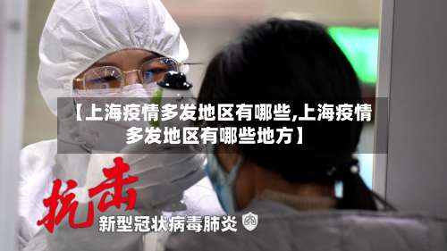 【上海疫情多发地区有哪些,上海疫情多发地区有哪些地方】-第2张图片