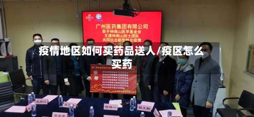 疫情地区如何买药品送人/疫区怎么买药-第1张图片