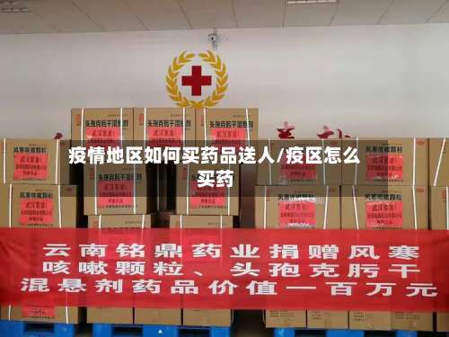 疫情地区如何买药品送人/疫区怎么买药-第3张图片