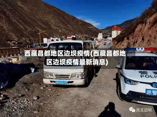 西藏昌都地区边坝疫情(西藏昌都地区边坝疫情最新消息)-第2张图片