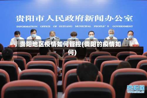 贵阳地区疫情如何管控(贵阳的疫情如何)-第1张图片