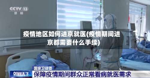 疫情地区如何进京就医(疫情期间进京都需要什么手续)-第1张图片