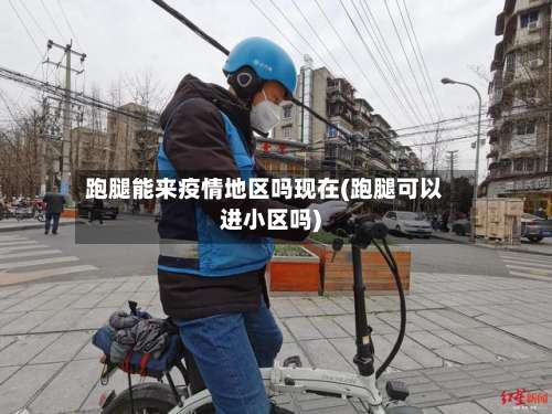 跑腿能来疫情地区吗现在(跑腿可以进小区吗)-第2张图片