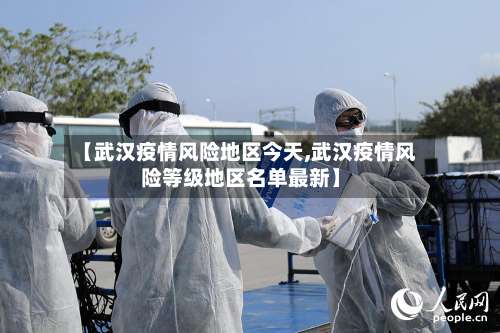 【武汉疫情风险地区今天,武汉疫情风险等级地区名单最新】-第1张图片
