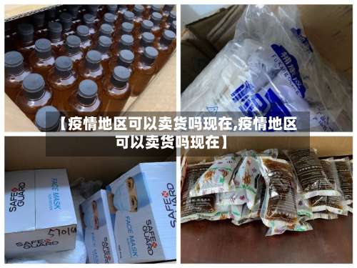 【疫情地区可以卖货吗现在,疫情地区可以卖货吗现在】-第3张图片